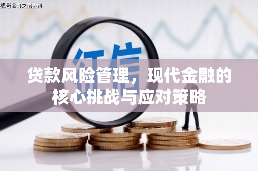高树贷款风险管理，现代金融的核心挑战与应对策略