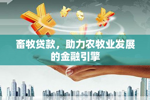 高树畜牧贷款，助力农牧业发展的金融引擎