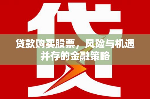 高树贷款购买股票，风险与机遇并存的金融策略