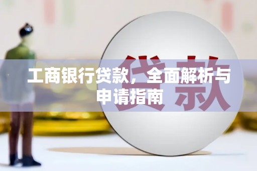 高树工商银行贷款，全面解析与申请指南