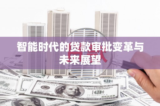 高树智能时代的贷款审批变革与未来展望