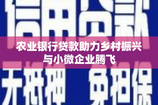高树农业银行贷款助力乡村振兴与小微企业腾飞