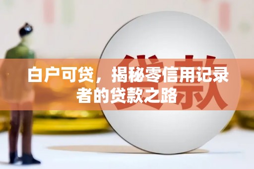 高树白户可贷，揭秘零信用记录者的贷款之路