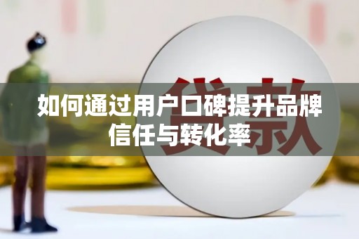 高树如何通过用户口碑提升品牌信任与转化率